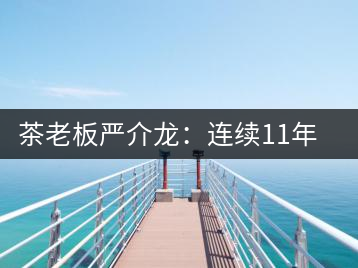 茶老板嚴介龍：連續11年上門給工人拜年