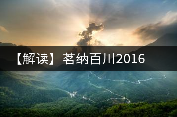 【解讀】茗納百川2016年五星景邁古樹(生)