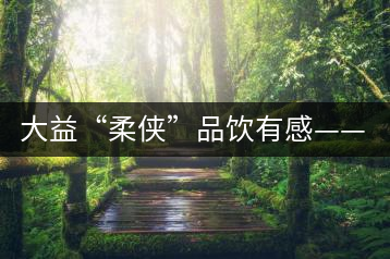 大益“柔俠”品飲有感——又醇又厚為柔俠,亦苦亦甜是人生