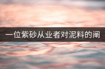 一位紫砂從業者對泥料的闡述（1）