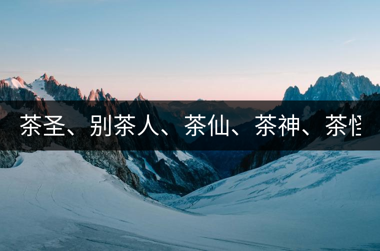 茶圣、別茶人、茶仙、茶神、茶怪五大茶人,你知道他...茶圣、別茶人、茶仙、茶神、茶怪五大茶人,你知道他們是誰嗎? 茶圣、別茶人、茶仙、茶神、茶怪五大茶人,你知道他...茶圣、別茶人、茶仙、茶神、茶怪五大茶人,你知道他們是誰嗎?