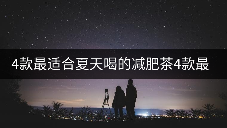 4款最適合夏天喝的減肥茶4款最適合夏天喝的減肥茶