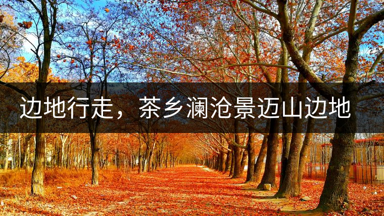 邊地行走,茶鄉瀾滄景邁山邊地行走,茶鄉瀾滄景邁山 邊地行走,茶鄉瀾滄景邁山邊地行走,茶鄉瀾滄景邁山