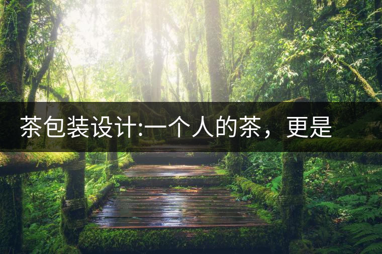 茶包裝設(shè)計:一個人的茶,更是一種境界茶包裝設(shè)計:一個人的茶,更是一種境界 茶包裝設(shè)計:一個人的茶,更是一種境界茶包裝設(shè)計:一個人的茶,更是一種境界