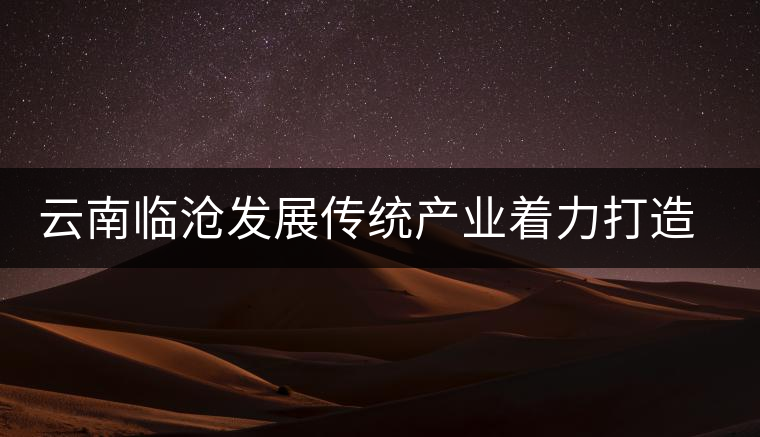 云南臨滄發展傳統產業著力打造茶葉知名品牌