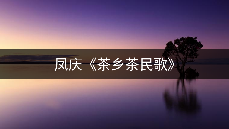 鳳慶《茶鄉茶民歌》