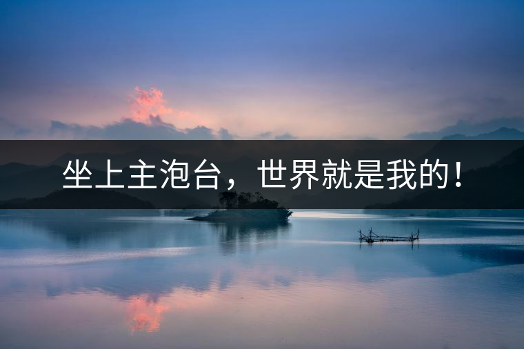 坐上主泡臺，世界就是我的！