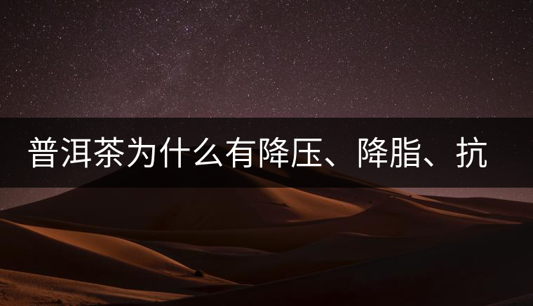 普洱茶為什么有降壓、降脂、抗動脈硬化的功效？
