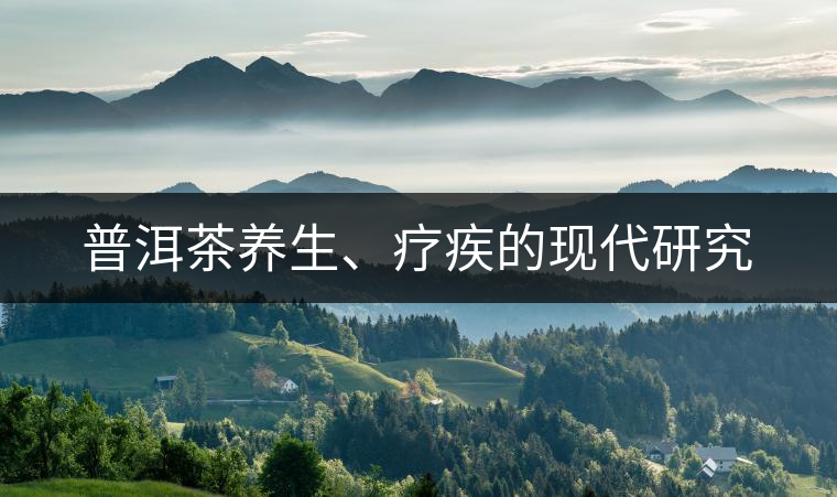 普洱茶養生、療疾的現代研究 普洱茶養生、療疾的現代研究