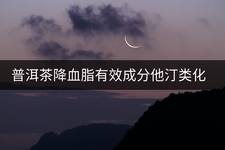 普洱茶降血脂有效成分他汀類化合物的新發現 普洱茶降血脂有效成分他汀類化合物的新發現