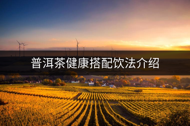 普洱茶健康搭配飲法介紹 普洱茶健康搭配飲法介紹