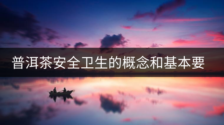 普洱茶安全衛生的概念和基本要求