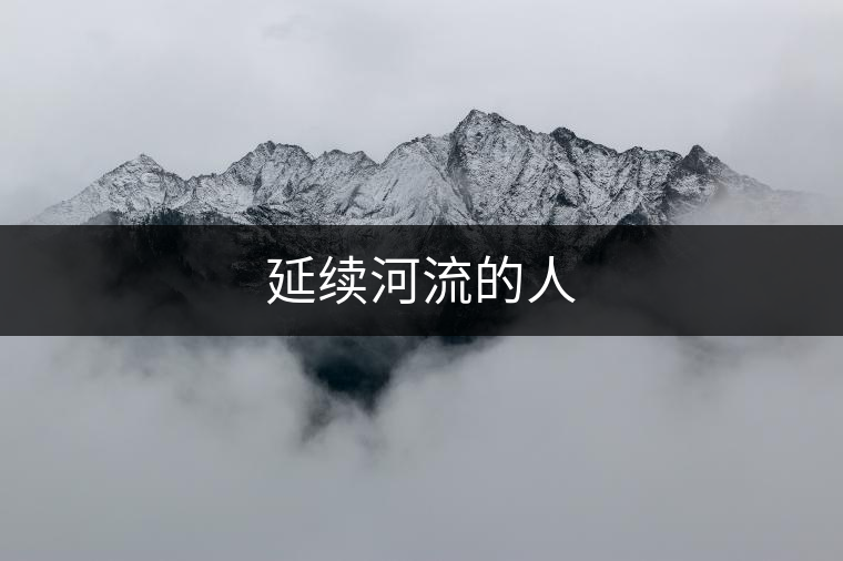 延續河流的人 延續河流的人