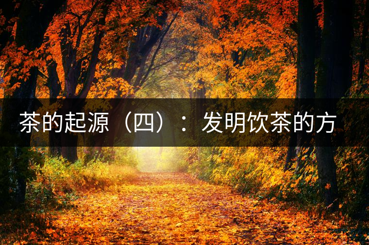 茶的起源（四）：發明飲茶的方式