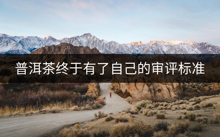 普洱茶終于有了自己的審評標準 普洱茶終于有了自己的審評標準