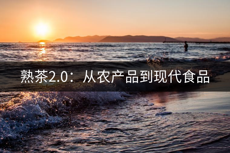 熟茶2.0：從農產品到現代食品
