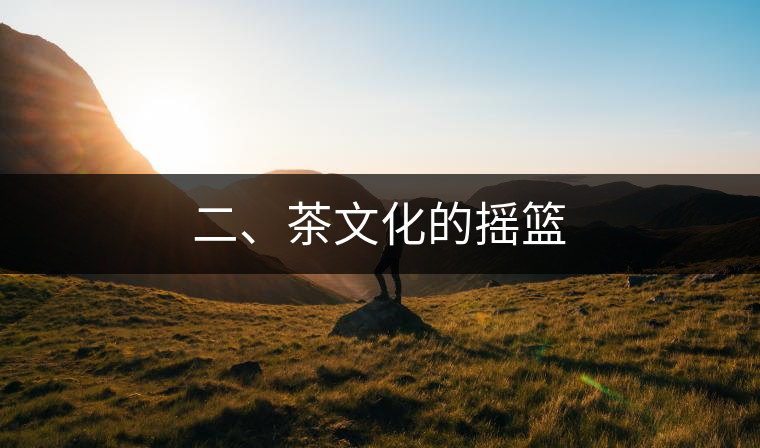 二、茶文化的搖籃