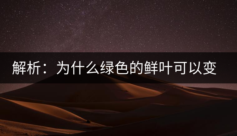 解析:為什么綠色的鮮葉可以變為紅色的茶葉? 解析:為什么綠色的鮮葉可以變為紅色的茶葉?