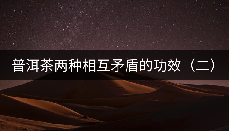 普洱茶兩種相互矛盾的功效(二):養胃和傷胃 普洱茶兩種相互矛盾的功效(二):養胃和傷胃