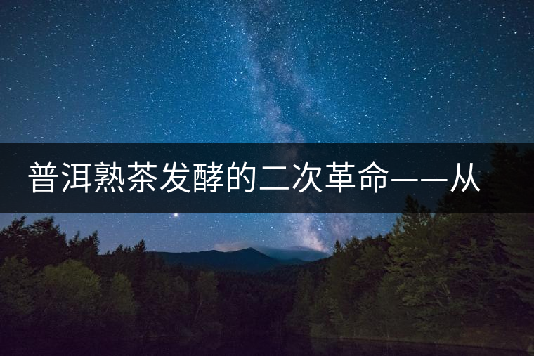 普洱熟茶發酵的二次革命——從自然接種向人工接種的改變