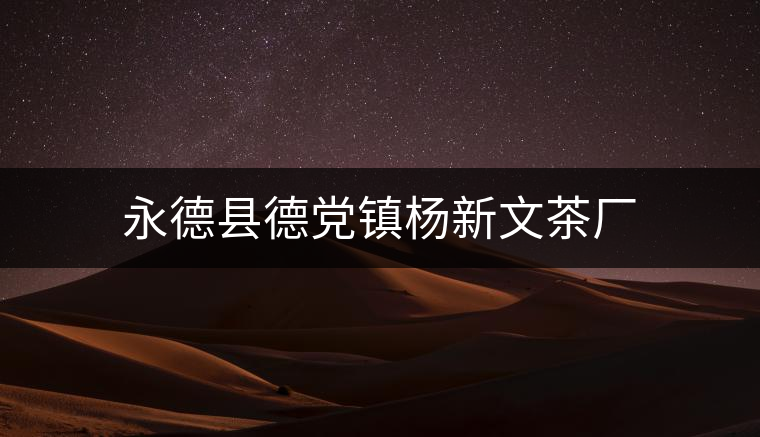 永德縣德黨鎮楊新文茶廠 永德縣德黨鎮楊新文茶廠