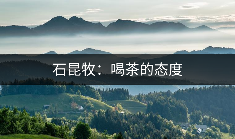 石昆牧：喝茶的態度