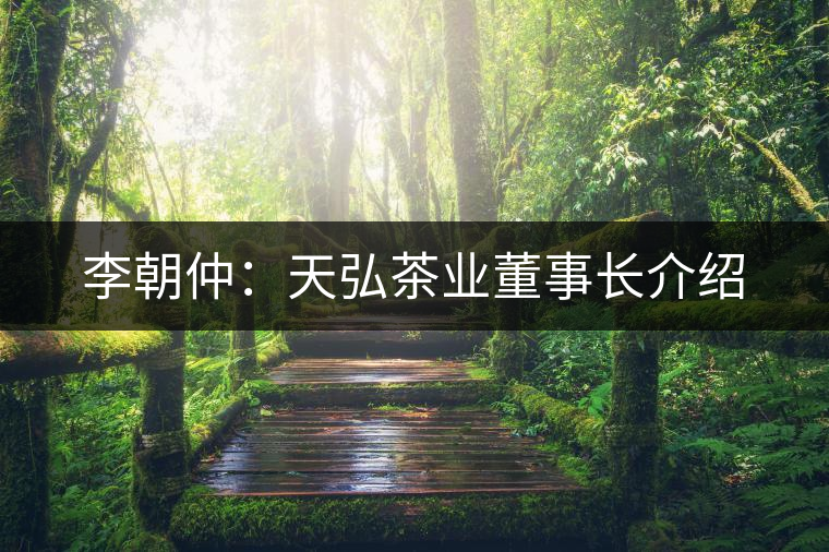 李朝仲:天弘茶業董事長介紹 李朝仲:天弘茶業董事長介紹