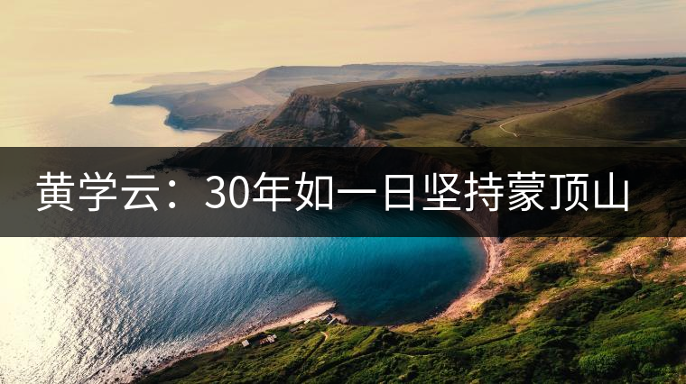 黃學云:30年如一日堅持蒙頂山茶手工制茶的古老技藝 黃學云:30年如一日堅持蒙頂山茶手工制茶的古老技藝