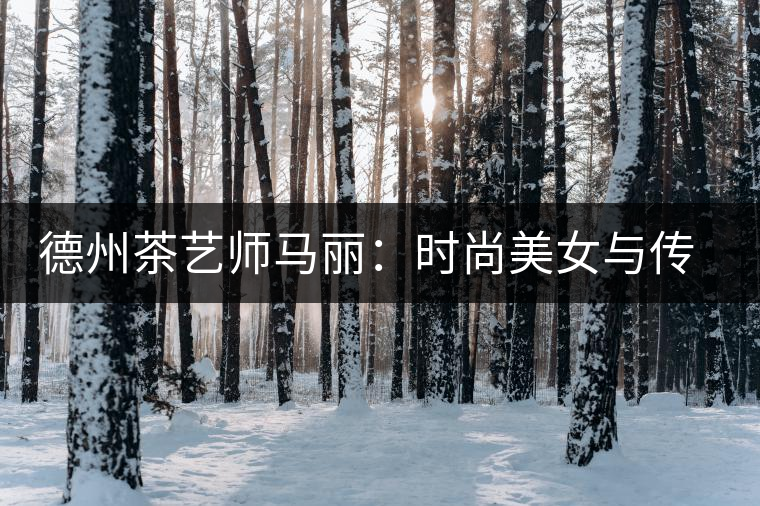 德州茶藝師馬麗:時尚美女與傳統茶道碰出火花 德州茶藝師馬麗:時尚美女與傳統茶道碰出火花