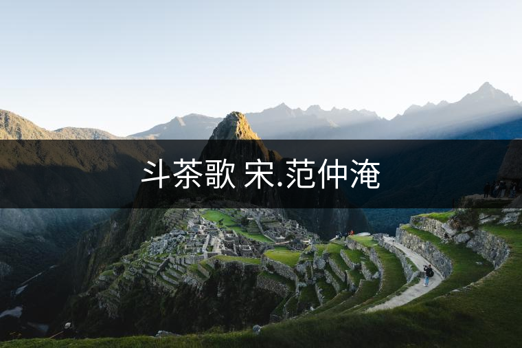 斗茶歌 宋.范仲淹