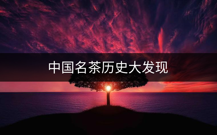 中國名茶歷史大發現