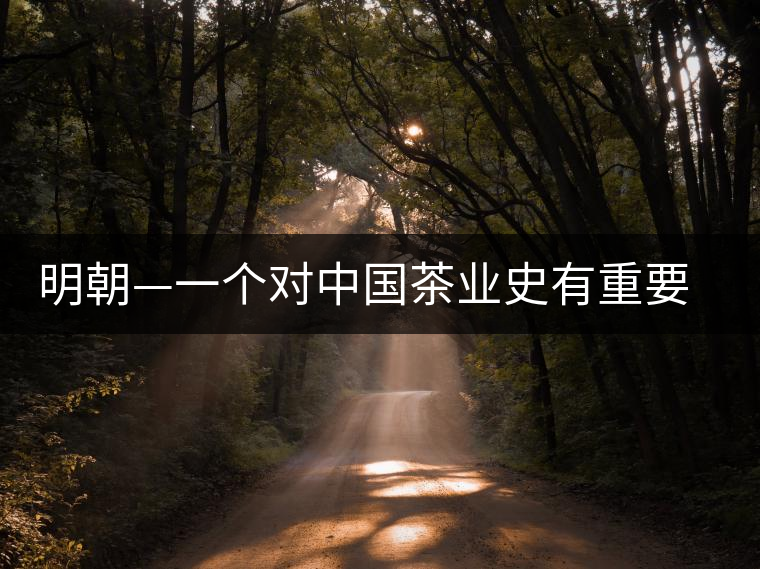 明朝—一個對中國茶業史有重要影響的朝代