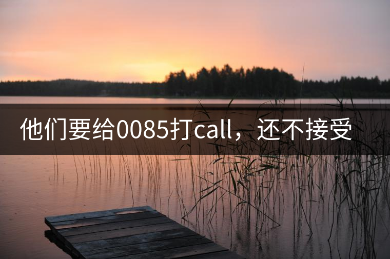 他們要給0085打call，還不接受反駁！