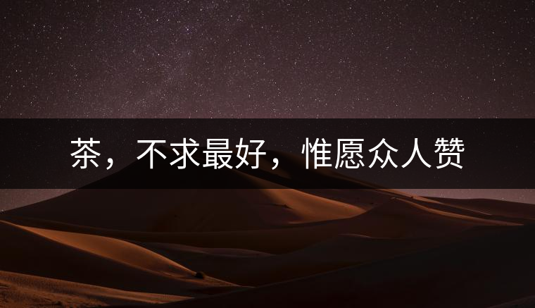 茶，不求最好，惟愿眾人贊