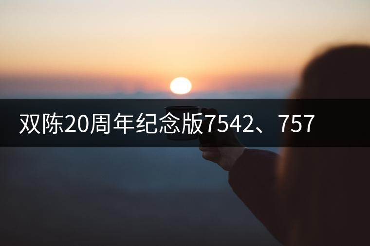 雙陳20周年紀念版7542、7572今日正式上市 雙陳20周年紀念版7542、7572今日正式上市