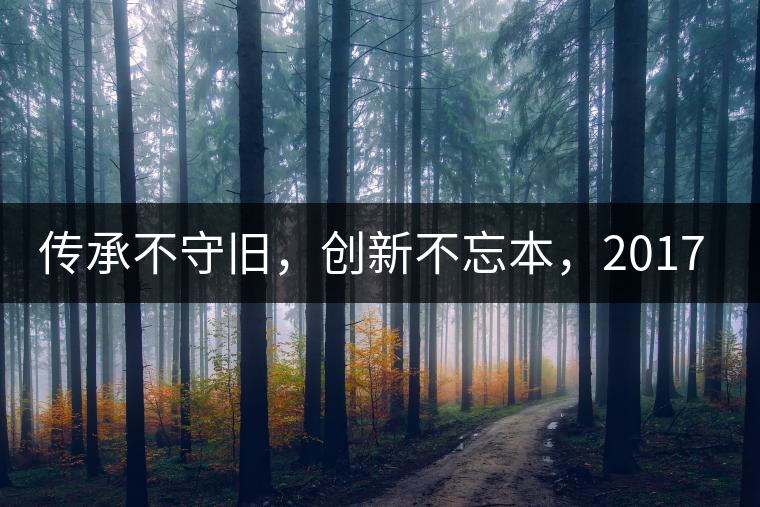 傳承不守舊,創新不忘本,2017年書劍號重磅來襲! 傳承不守舊,創新不忘本,2017年書劍號重磅來襲!