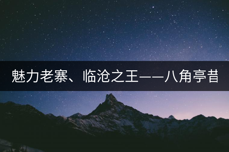 魅力老寨、臨滄之王——八角亭昔歸即將上市！