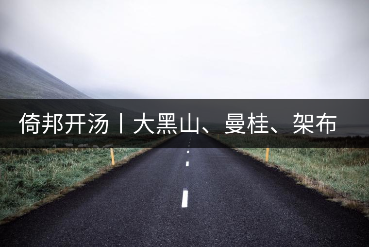 倚邦開湯丨大黑山、曼桂、架布、貓耳朵