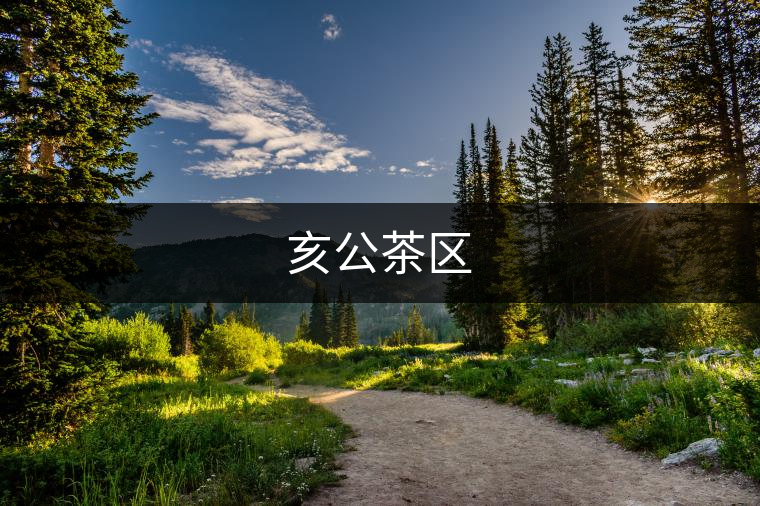 亥公茶區 亥公茶區