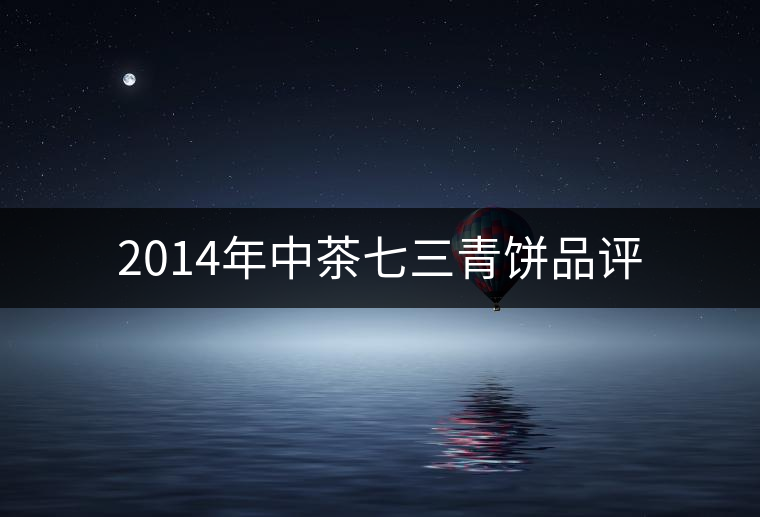 2014年中茶七三青餅品評 2014年中茶七三青餅品評