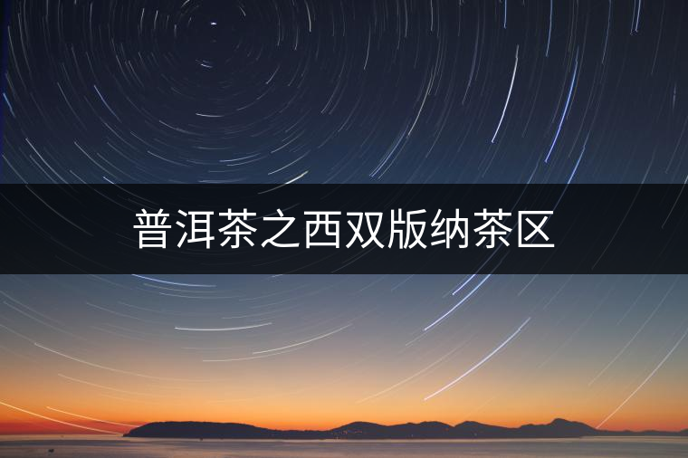 普洱茶之西雙版納茶區 普洱茶之西雙版納茶區