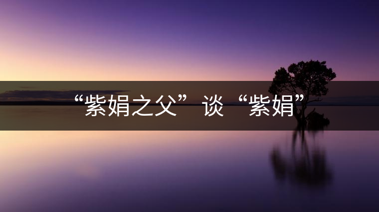 “紫娟之父”談“紫娟” “紫娟之父”談“紫娟”
