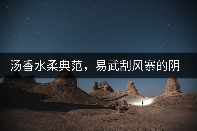 湯香水柔典范，易武刮風寨的陰柔之美