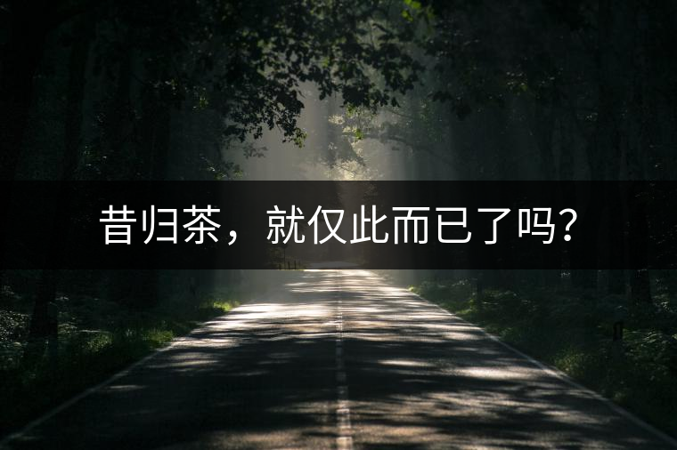 昔歸茶，就僅此而已了嗎？