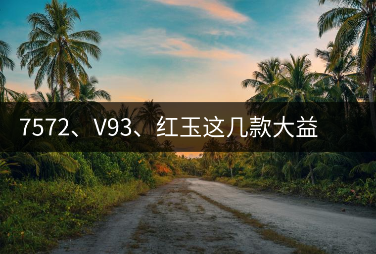 7572、V93、紅玉這幾款大益熟茶在近期零售市場(chǎng)前景如何？