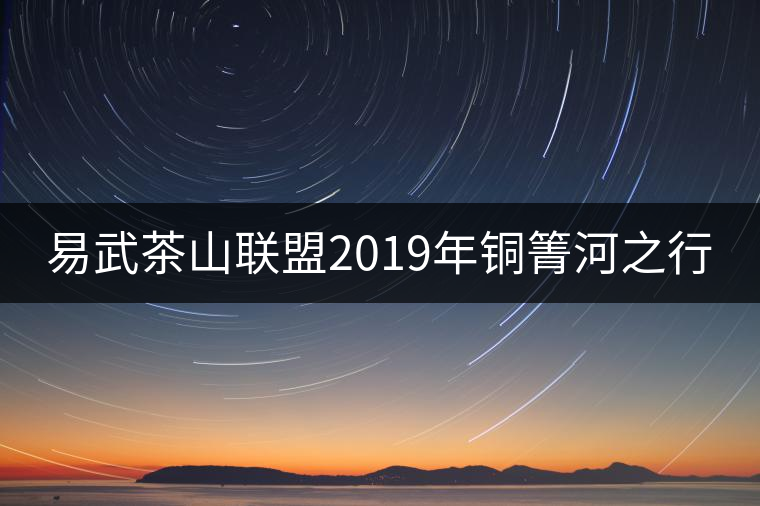 易武茶山聯盟2019年銅箐河之行