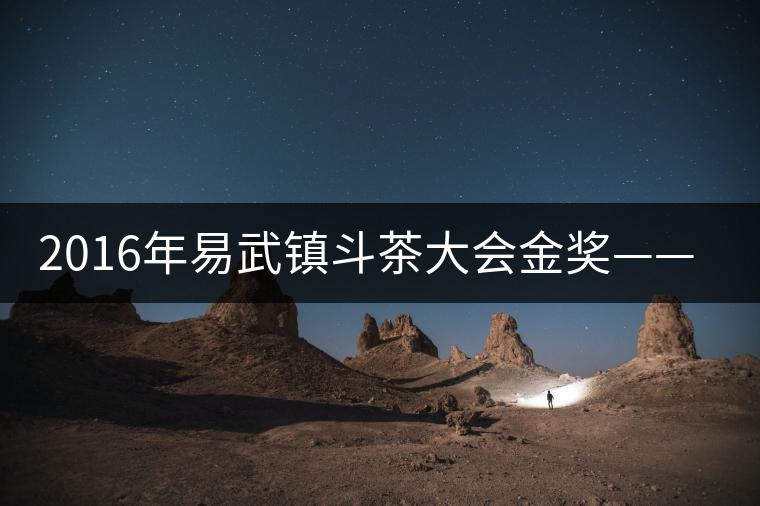 2016年易武鎮斗茶大會金獎——麻黑獲貢茶