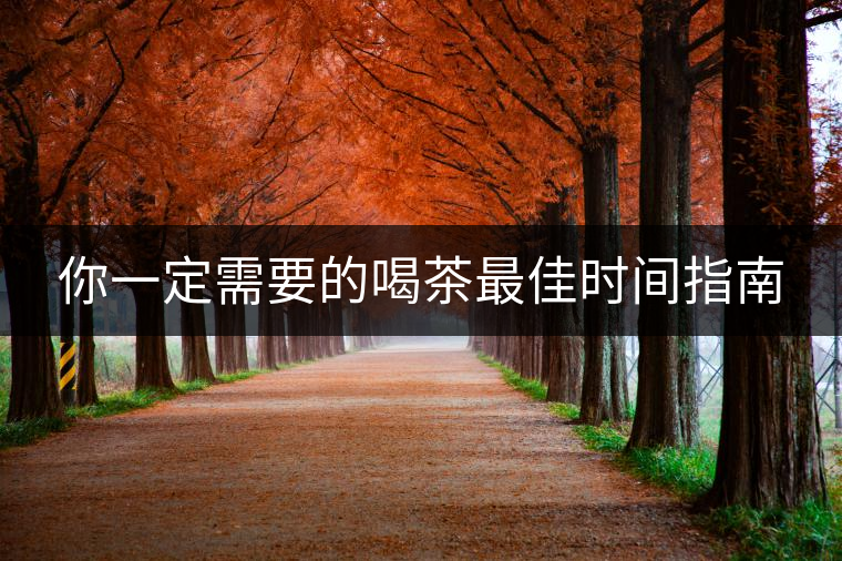 你一定需要的喝茶最佳時間指南 你一定需要的喝茶最佳時間指南