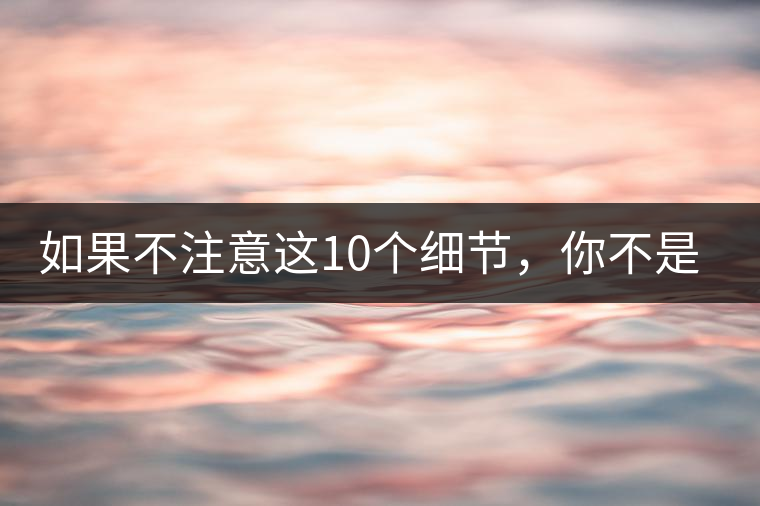 如果不注意這10個細節，你不是真的愛茶！