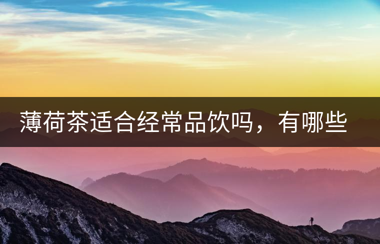 薄荷茶適合經常品飲嗎，有哪些泡法？